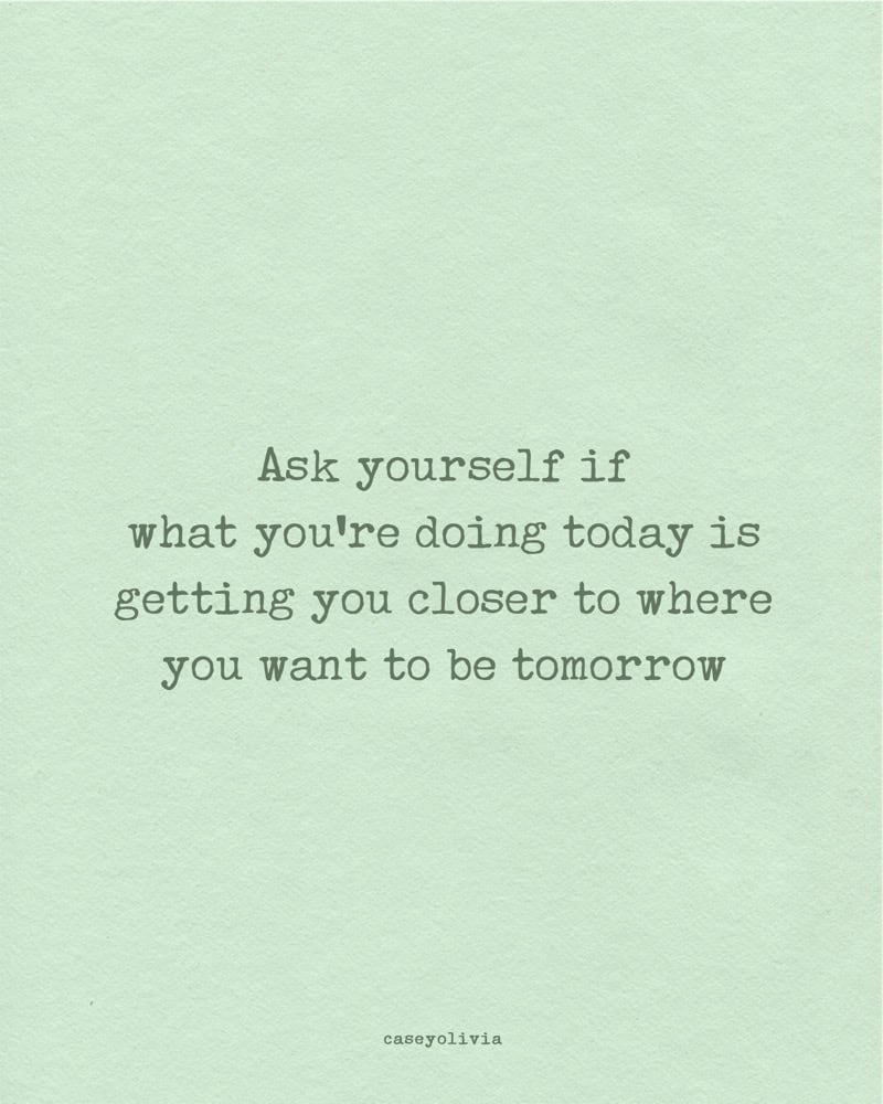 focus on where you want to be tomorrow