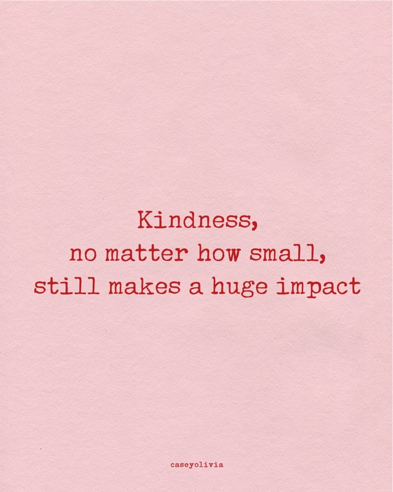 kindness makes a huge impact short quote