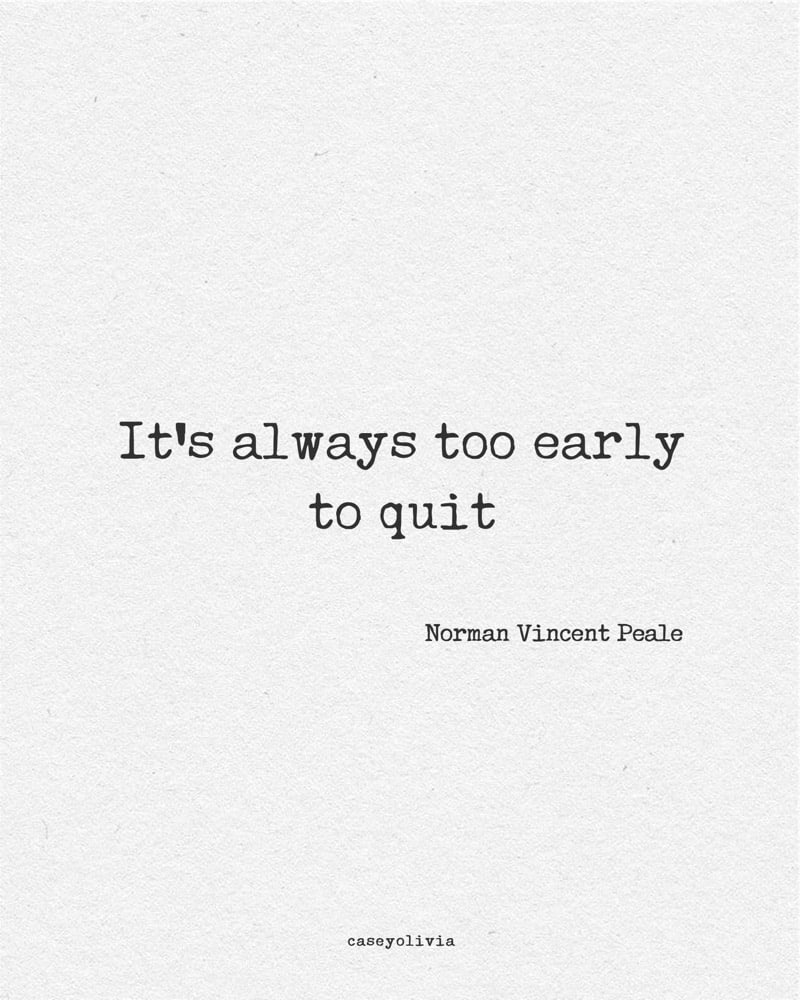 always too early to quit quote for the homestretch