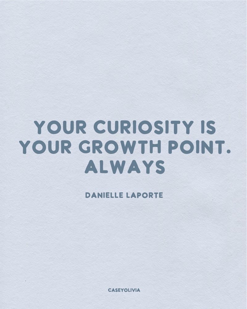 curiosity is your growth point short saying