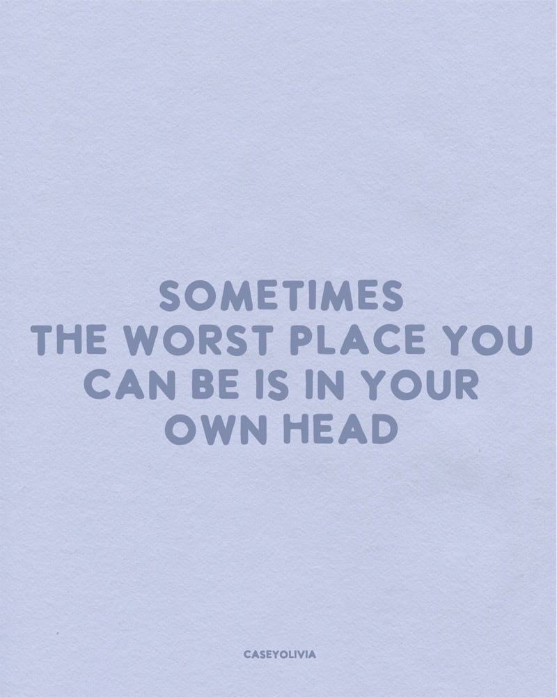 worst place is in your own head caption