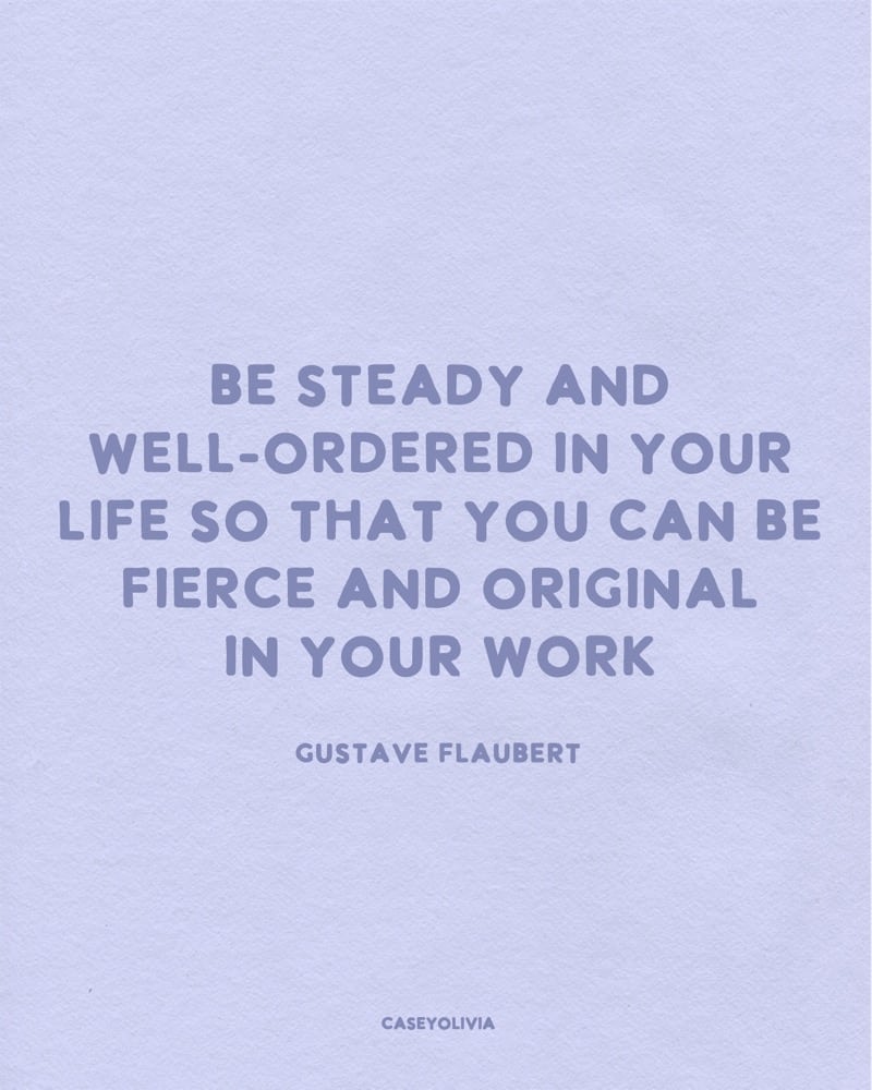 be steady in your life gustave flaubert