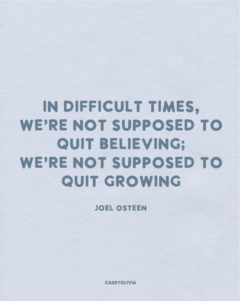do not quit growing in difficult times quote