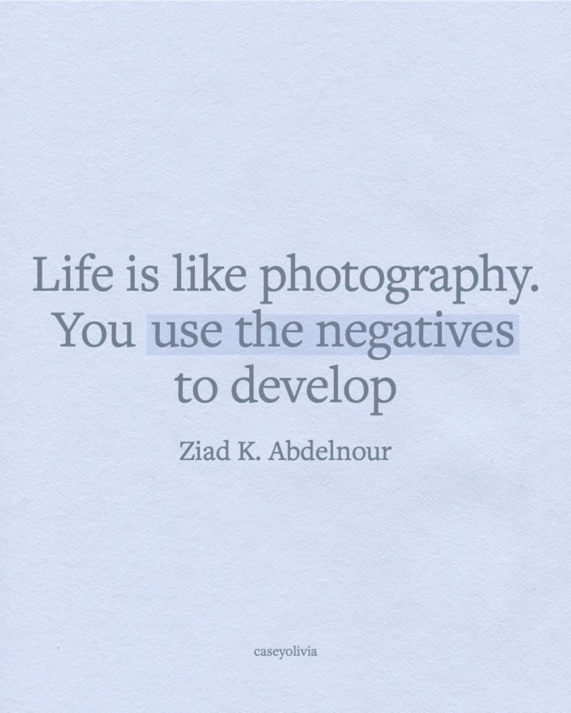 use the negatives to develop life caption