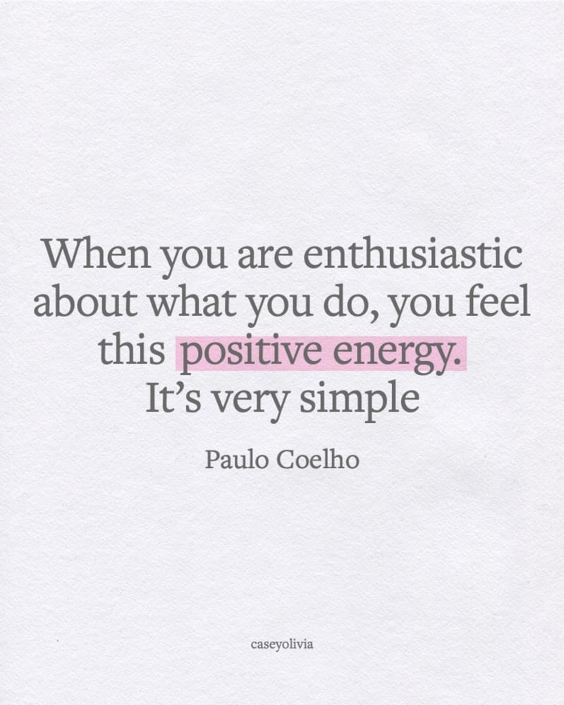 paulo coelho enthusiastic about what you do