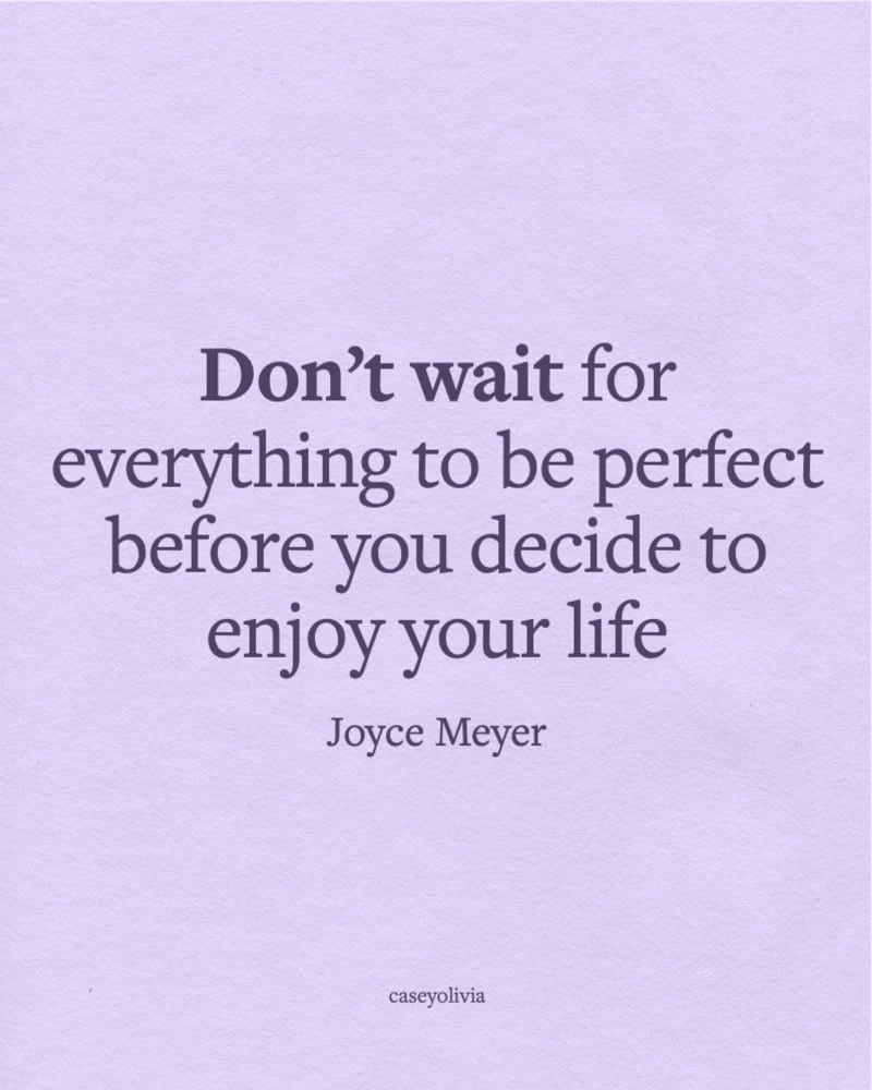 dont wait for everything to be perfect quote