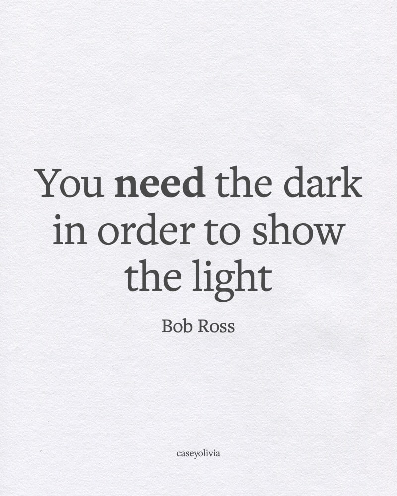 you need the dark in order to show the light quote