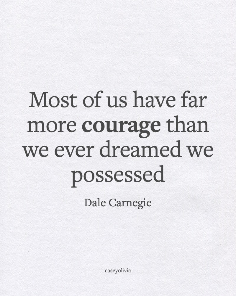 more courage than we ever dreamed dale carnegie