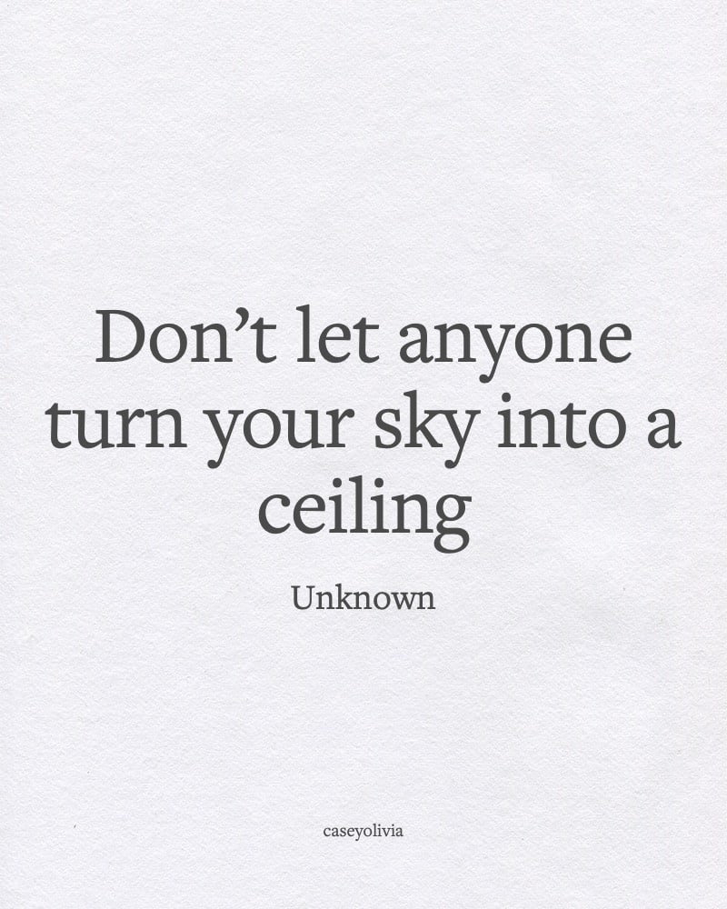 dont let anyone turn your sky into a ceiling