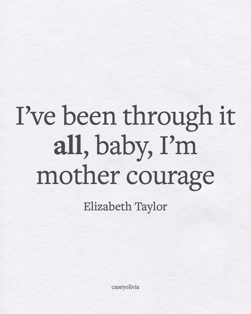 elizabeth taylor mother courage ive been through it all