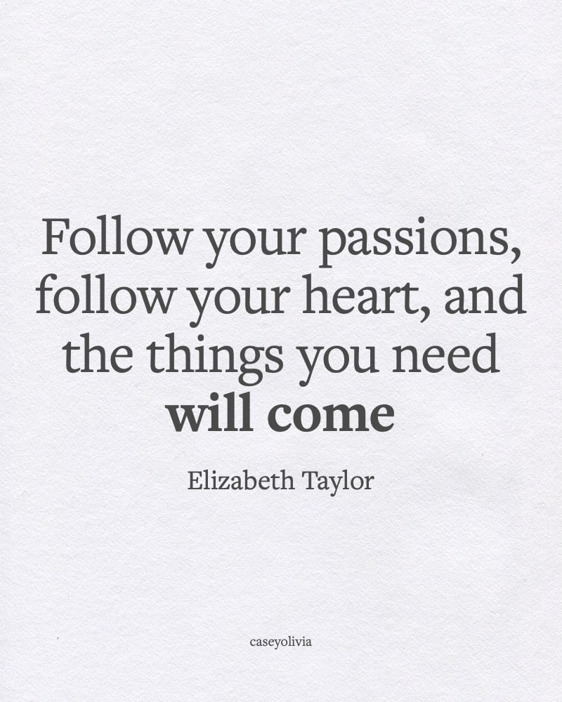 follow your passions and your heart elizabeth taylor