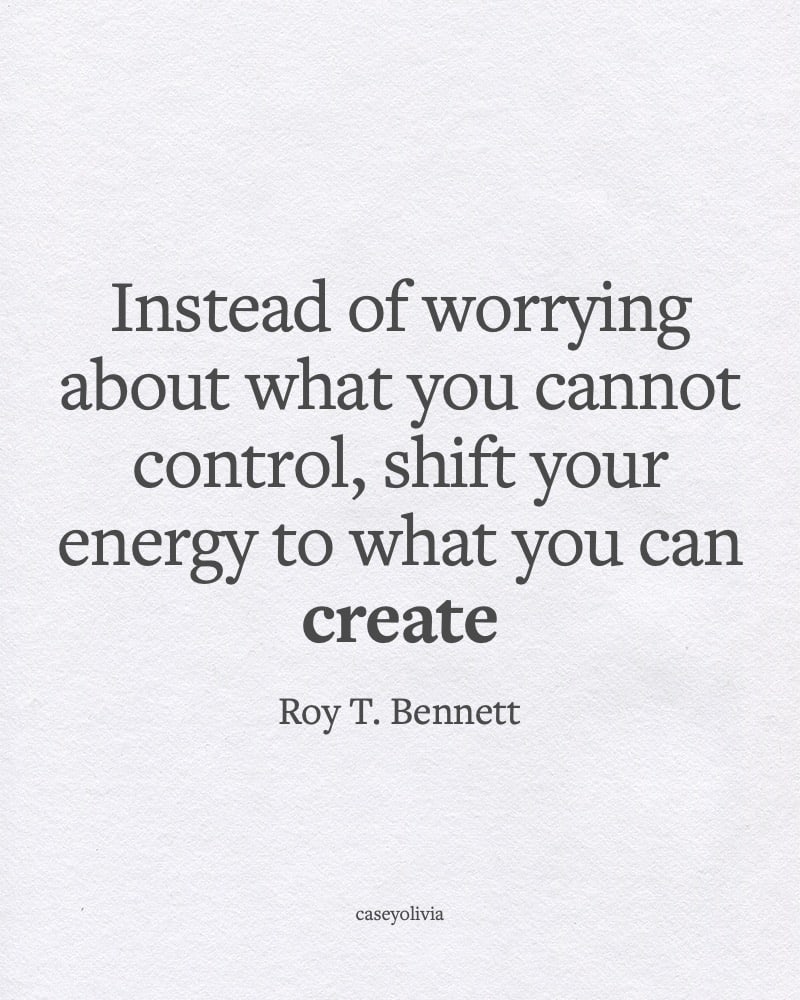 shift your energy to what you can create roy t. bennett