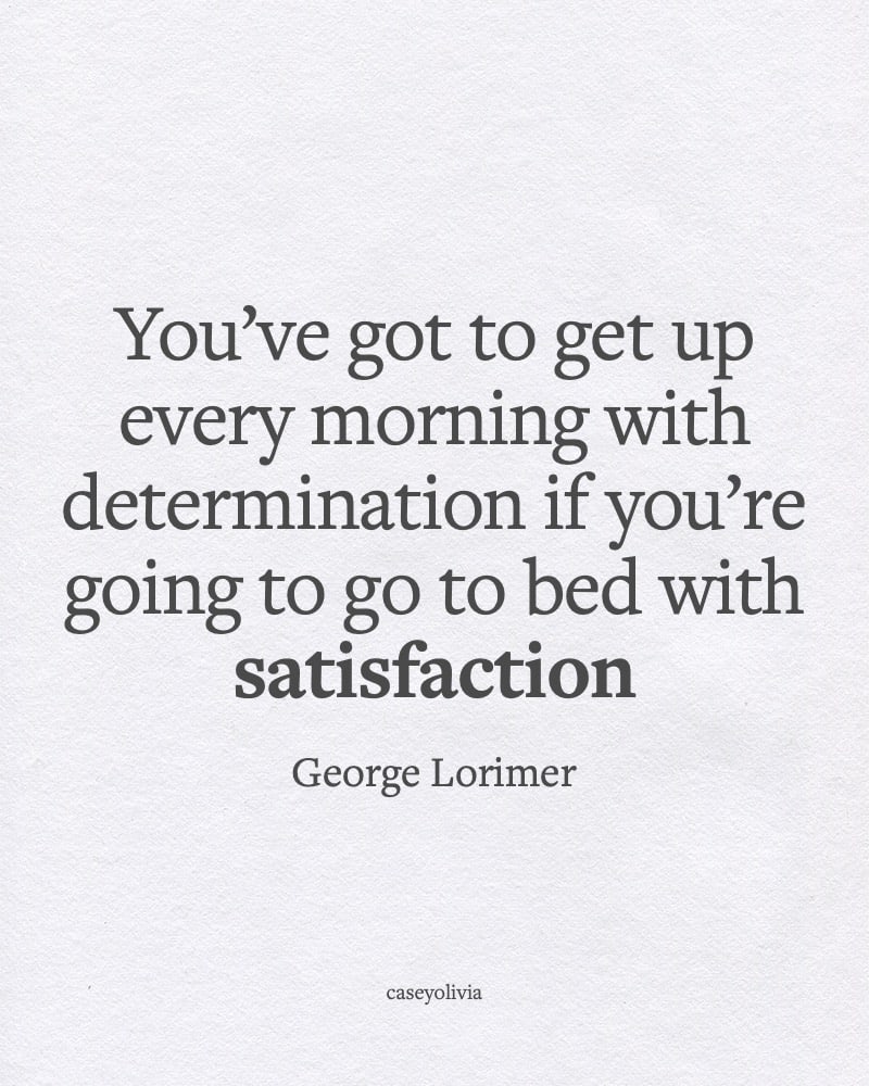 george lorimer get up every morning motivational life quote
