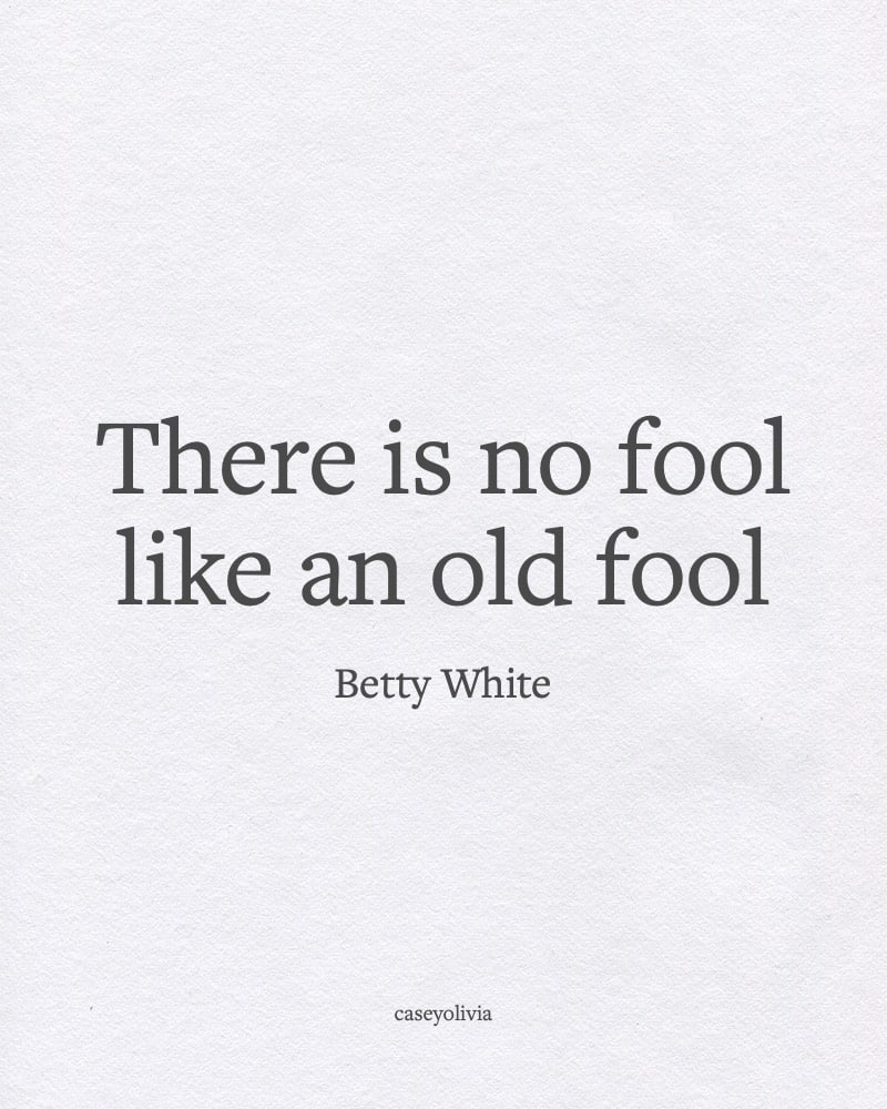 no fool like an old fool wisdom quote