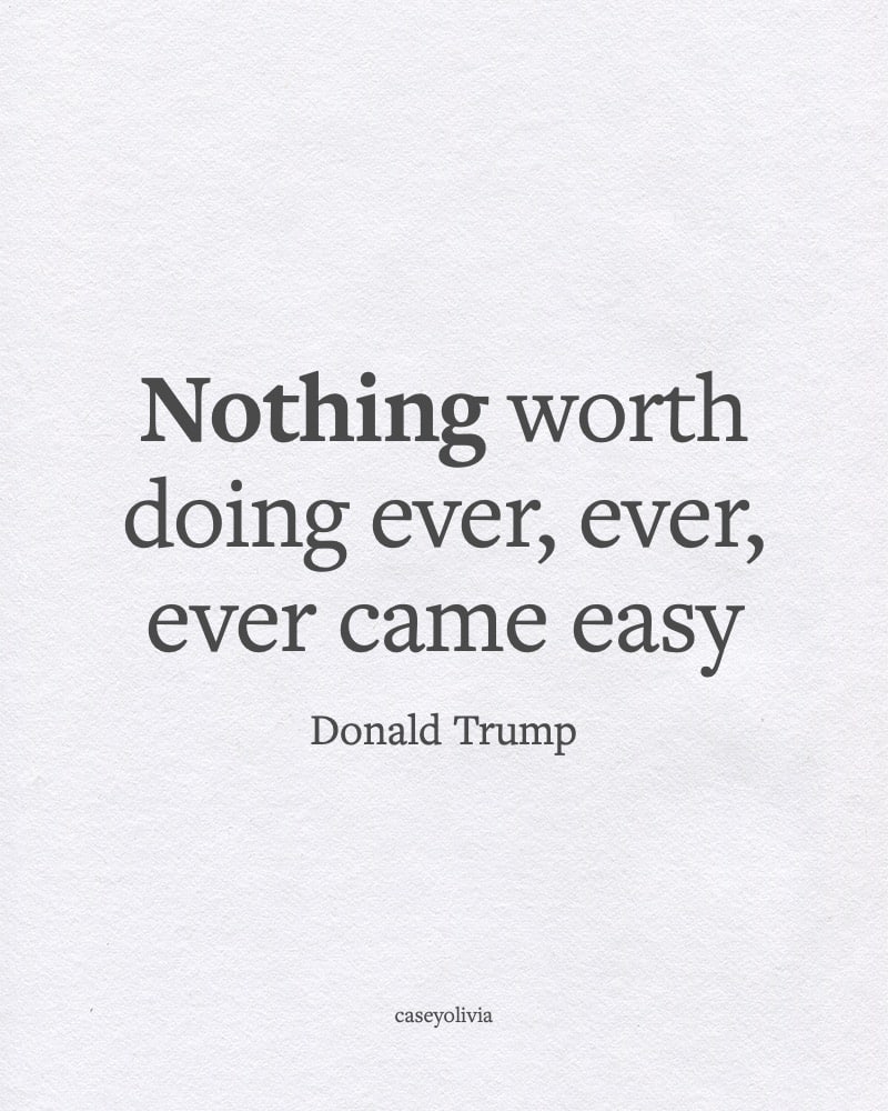 nothing worth doing ever come easy quote