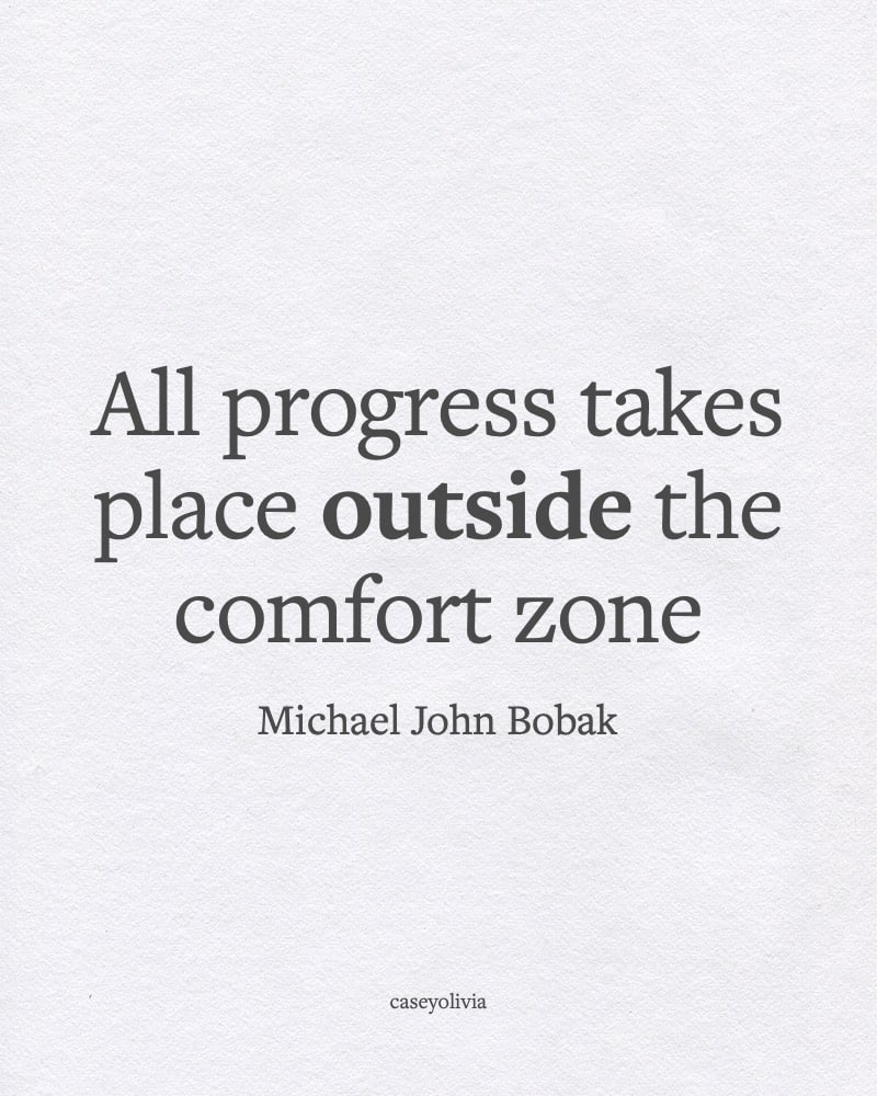 progress takes place outside the comfort zone quotation