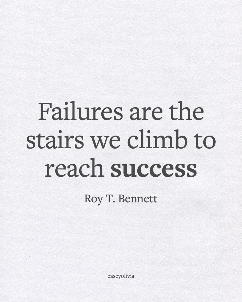fails are the stairs we climb to reach success inspiring words