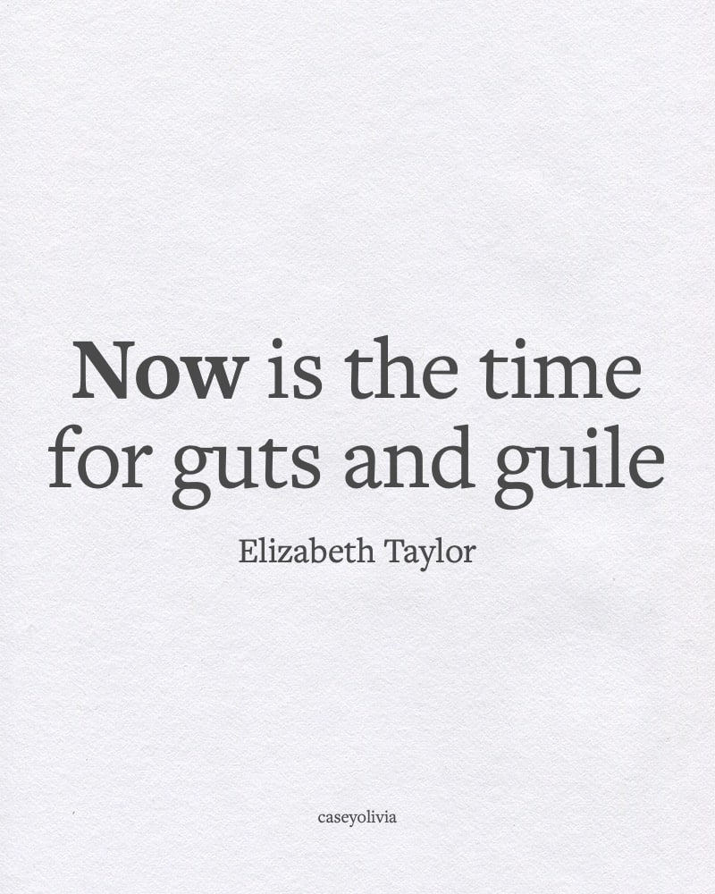now is the time for guts elizabeth taylor short caption