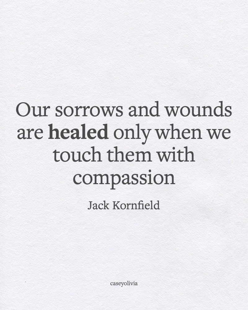 heal sorrows and wounds are healed with compassion jack kornfield quote