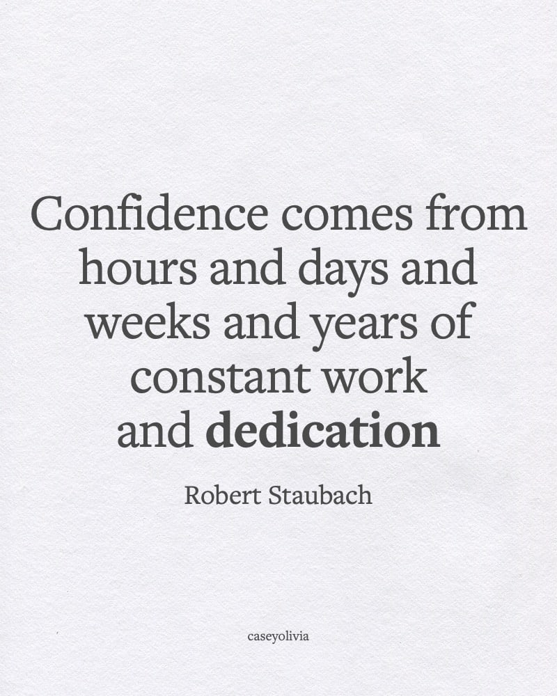 confidence comes from hard work and dedication robert staubach
