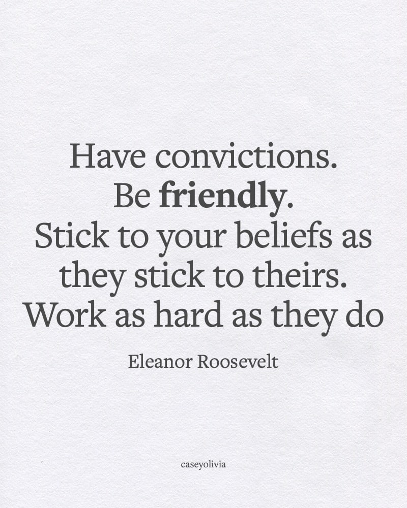 eleanor roosevelt work as hard and be friendly quote