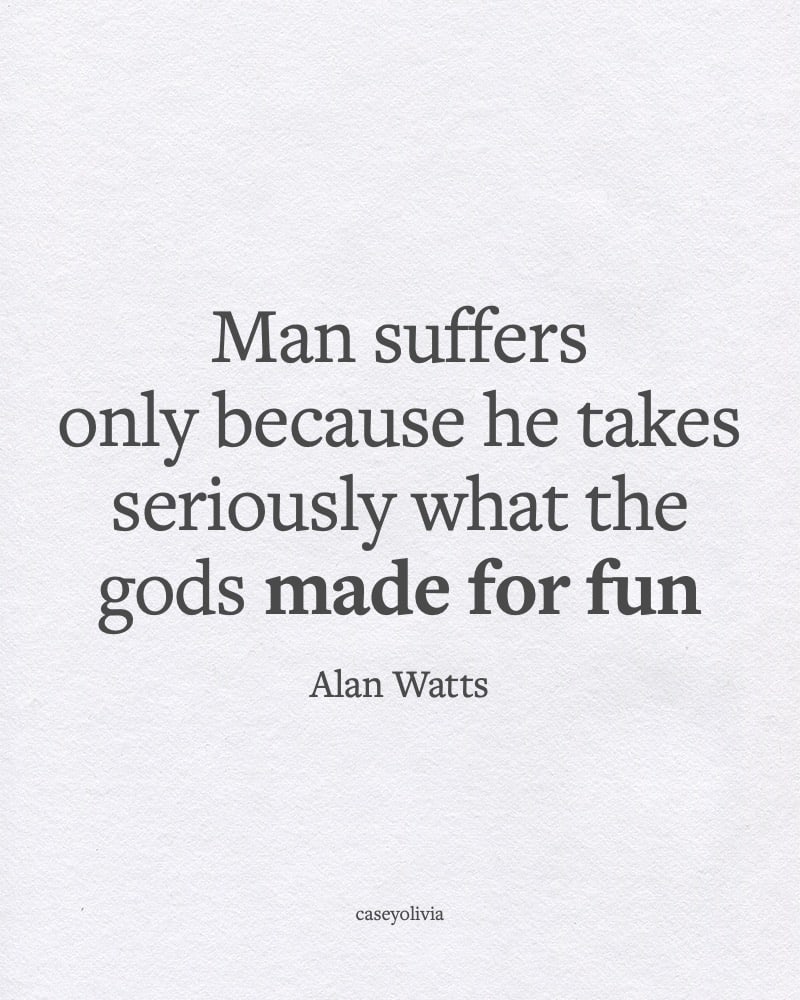 alan watts gods made for fun quote about relaxing and being peaceful