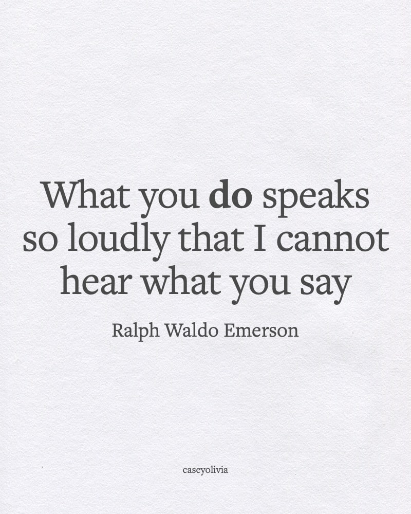 ralph waldo emerson what you do speaks so loudly