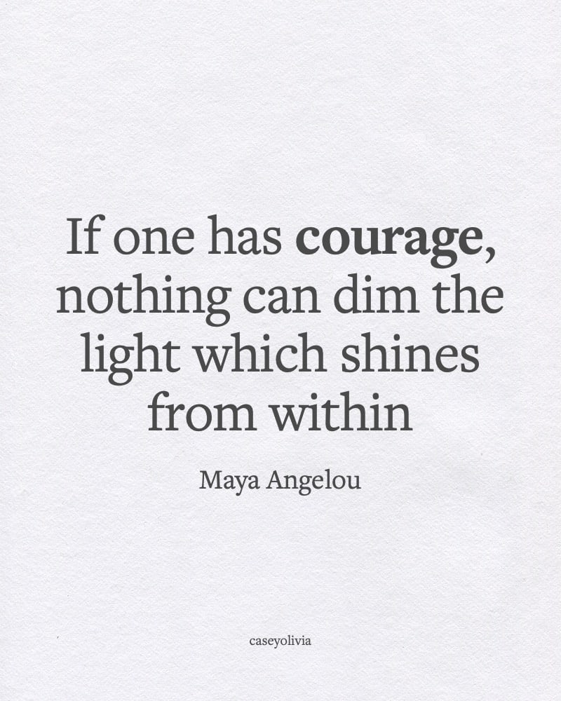 if one has courage in life maya angelou quote