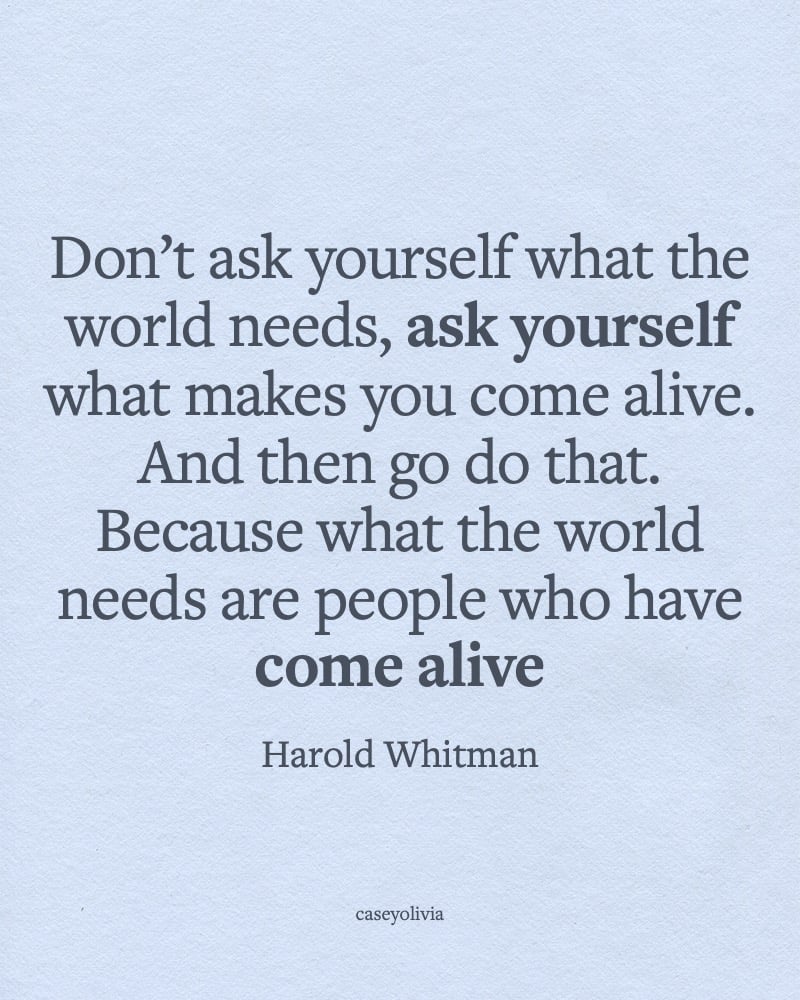 ask yourself what makes you come alive inspiring words