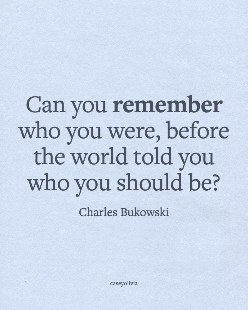charles bukowski before the world told you who you should be quote