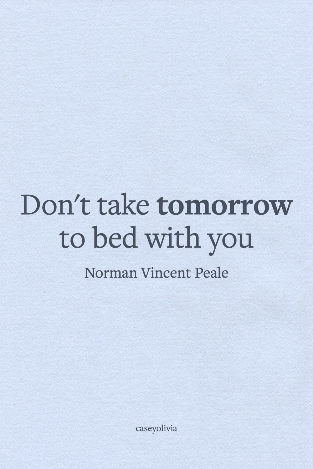 dont take tomorrow to bed with you short caption